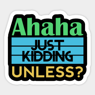 Just Kidding... Unless? Sticker